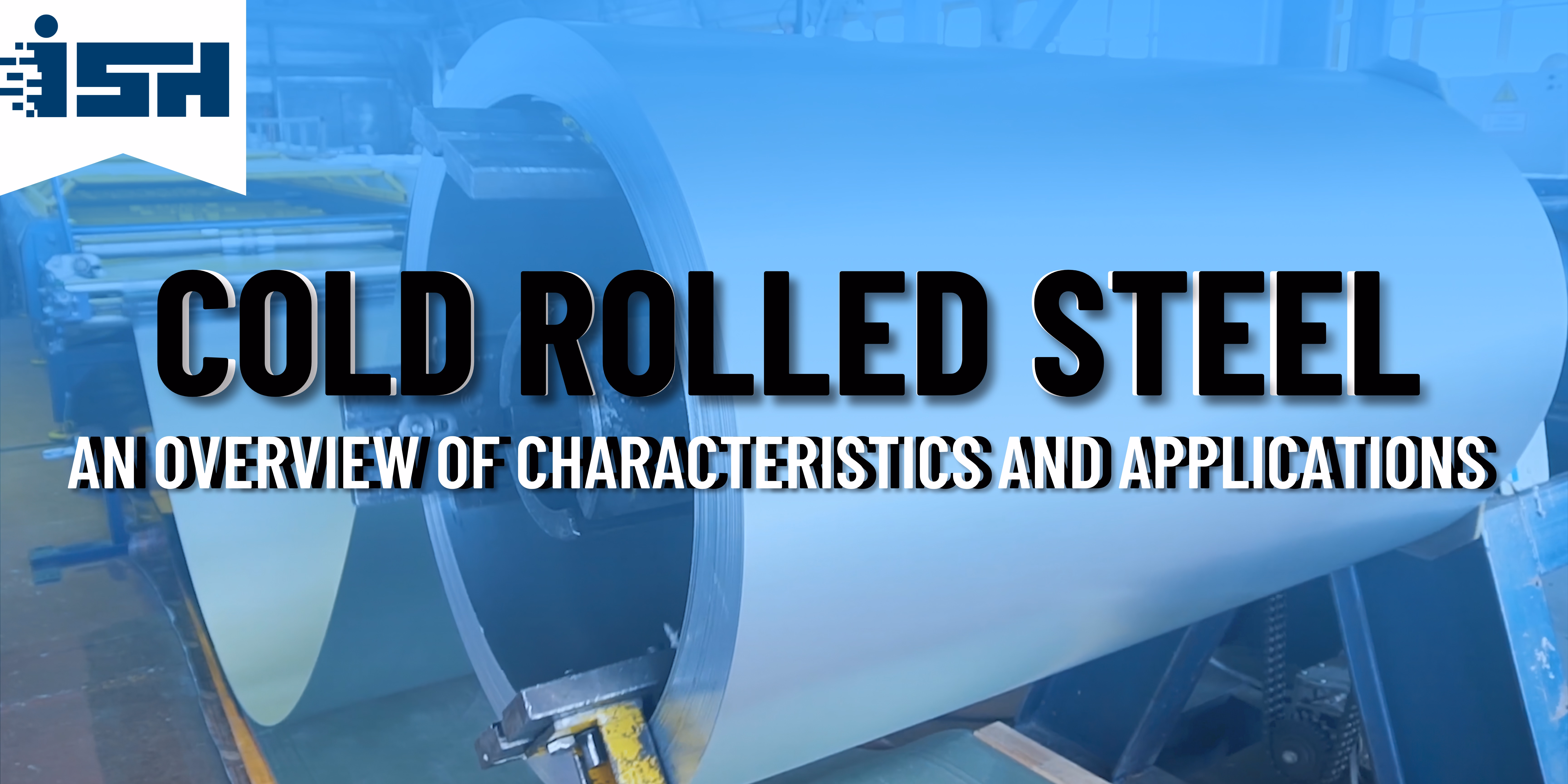 Cold Rolled Steel Characteristics and Applications 